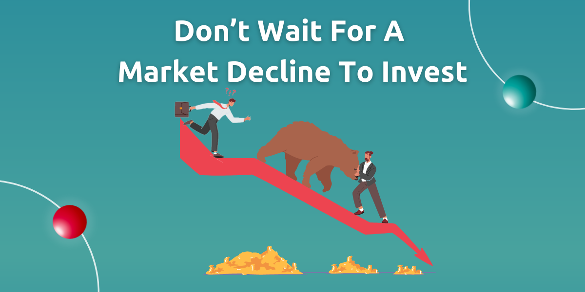 Dont Wait For A Market Decline To Invest 8197